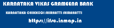 KARNATAKA VIKAS GRAMEENA BANK  KARNATAKA CHIKKODI SHIRHATTI SHIRAHATTI  ifsc code